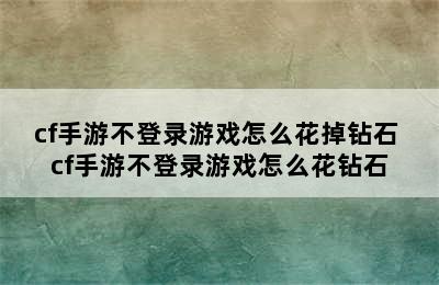 cf手游不登录游戏怎么花掉钻石 cf手游不登录游戏怎么花钻石